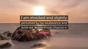 I Am Shocked And Perturbed Quote